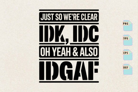 Just So We're Clear IDK, IDC Svg: Design with Impact
